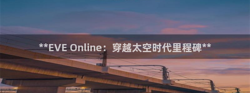 天辰平台注册地址怎么改的：**EVE Online：穿越太空时代里程碑**